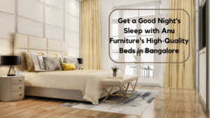 Get a Good Night's Sleep with Anu Furniture's High-Quality Beds in Bangalore